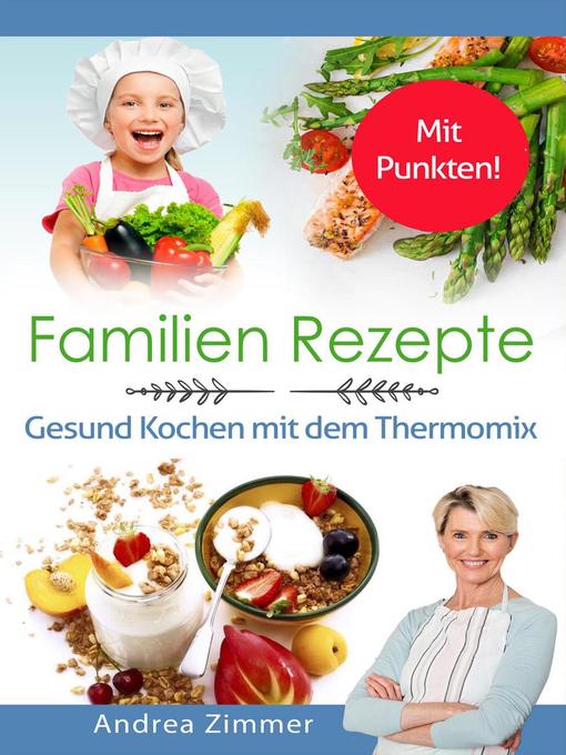 Title details for Familien Rezepte! Mit Punkten! Gesund Kochen mit dem Thermomix by Andrea Zimmer - Available